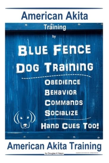 American Akita Training By Blue Fence Dog Training Obedience - Commands, Behavior - Socialize, Hand Cues Too! American Akita Training