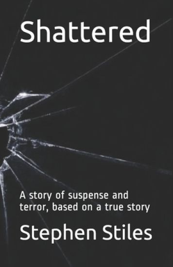 Shattered: A story of suspense and terror, based on a true story