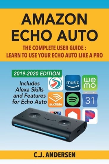 Amazon Echo Auto - The Complete User Guide - Learn to Use Your Echo Auto Like A Pro