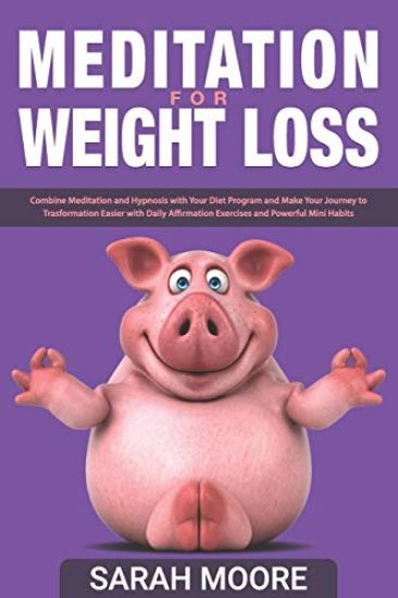 Meditation for Weight Loss: Combine Meditation And Hypnosis With Your Diet Program And Make Your Journey To Transformation Easier With Daily Affir