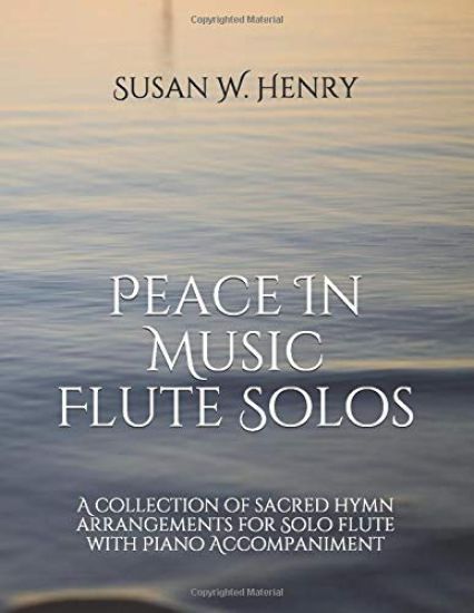 Peace In Music for Flute Solo: A collection of sacred hymn arrangements for Flute Solo with Piano Accompaniment