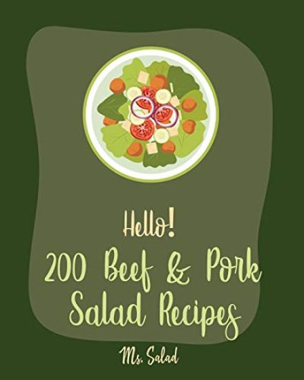 Hello! 200 Beef & Pork Salad Recipes: Best Beef & Pork Salad Cookbook Ever For Beginners [Ham Cookbook, Best Steak Cookbook, Corn Beef Cookbook, Flank