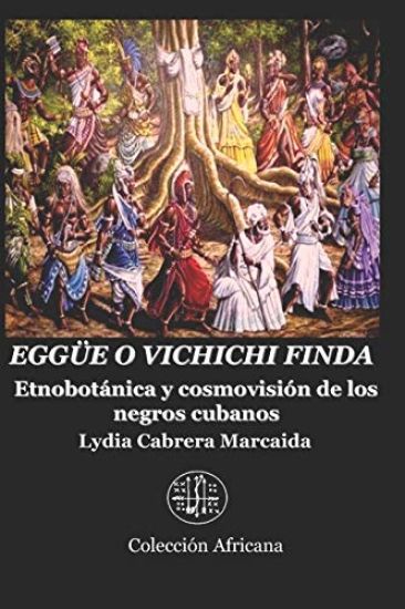Eggüe O Vichichi Finda: Etnobotánica y cosmovisión de los negros cubanos