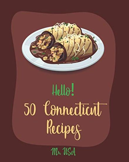 Hello! 50 Connecticut Recipes: Best Connecticut Cookbook Ever For Beginners [Chowder Cookbook, Creamy Soup Cookbook, New England Seafood Cookbook, Cl