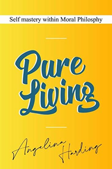 Pure Living - Self Mastery Within Moral Philosophy: Self Development/Self Fulfillment/Self Awareness