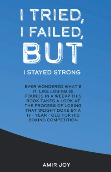 I Tried, I Failed, But I Stayed Strong!: Ever wondered what's it like losing 25 pounds in a week? This book takes a look at the process of losing that