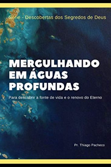 Mergulhando em Águas Profundas: Para descobrir a fonte de vida e o renovo do Eterno
