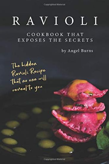 Ravioli Cookbook That Exposes the Secrets: The Hidden Ravioli Recipes That No One Will Reveal to You