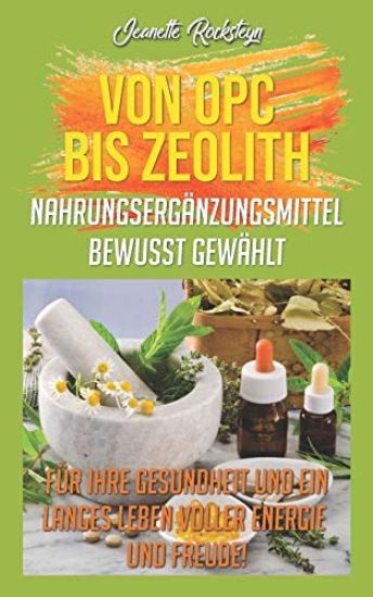 Von OPC bis Zeolith Nahrungsergänzungsmittel bewusst gewählt: Für ihre Gesundheit und ein langes Leben voller Energie und Freude!