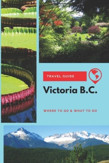 Victoria B.C. Travel Guide: Where to Go & What to Do