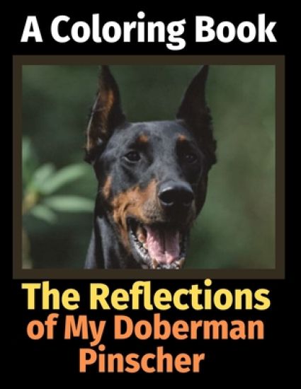 The Reflections of My Doberman Pinscher: A Coloring Book