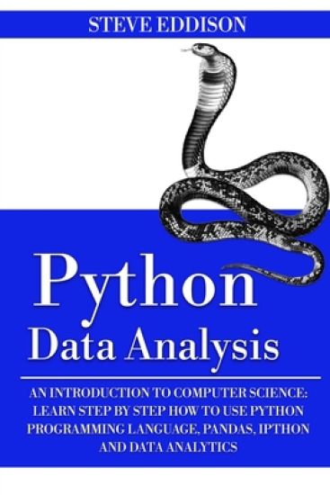 Python Data Analysis: An Introduction to Computer Science: Learn Step By Step How to Use Python Programming Language, Pandas, and How You Ca