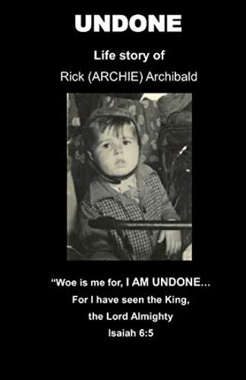Undone: Life Story of Rick (ARCHIE) Archibald