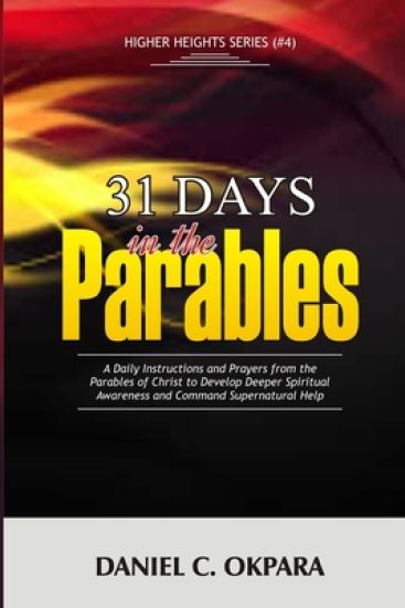 31 Days in the Parables: A Daily Instructions and Prayers from the Parables of Christ to Develop Deeper Spiritual Awareness, and Command Supern