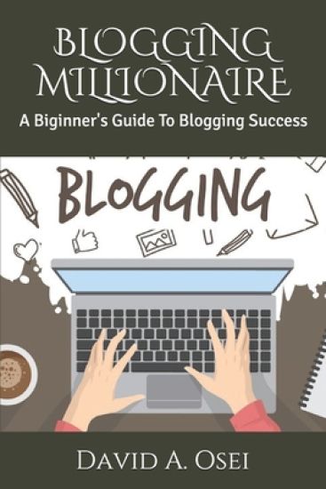 Blogging Millionaire: A Biginner's Guide To Blogging Success