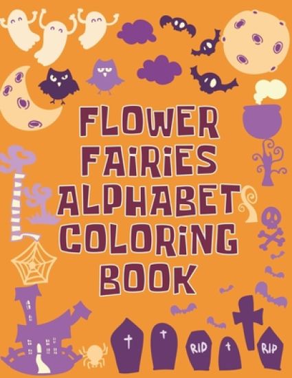 Flower Fairies Alphabet Coloring Book: Flower Fairies Alphabet Coloring Book, Alphabet Coloring Book. Total Pages 180 - Coloring pages 100 - Size 8.5"