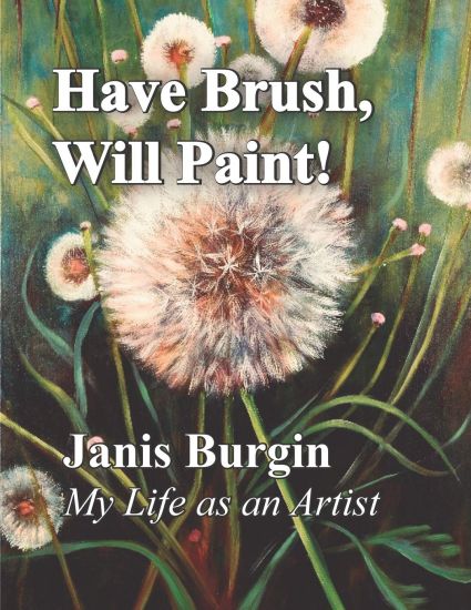 Have Brush, Will Paint: Janis Burgin, My Life as an Artist