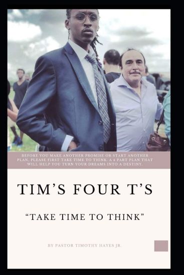 Tim's Four T's: Take Time To Think: BEFORE YOU MAKE ANOTHER PROMISE OR START ANOTHER PLAN, PLEASE FIRST TAKE TIME TO THINK. A 4 PART P
