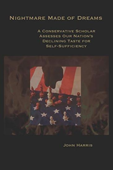 Nightmare Made of Dreams: A Conservative Scholar Assesses Our Nation's Declining Taste for Self-Sufficiency