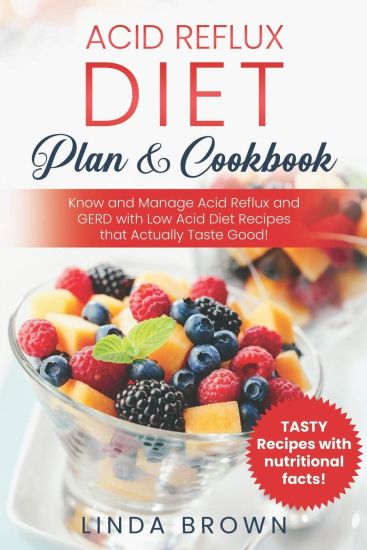 Acid Reflux Diet Plan & Cookbook: Know and Manage Acid Reflux and GERD with Low Acid Diet Recipes that Actually Taste Good!