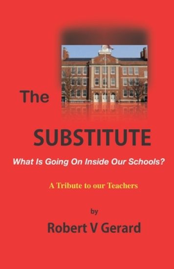 The Substitute: What's Going On Inside Our Schools? A Tribute to our Teachers.