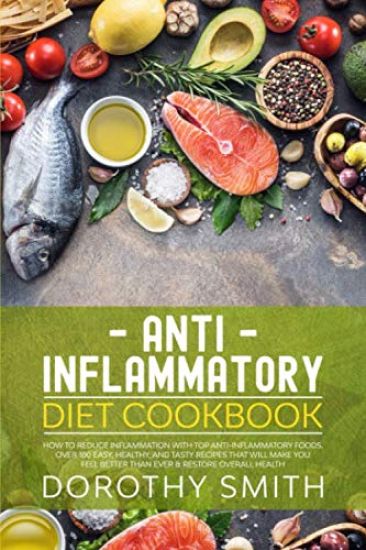 Anti Inflammatory Diet Cookbook: How to Reduce Inflammation with Top Anti-Inflammatory Foods. Over 100 Easy, Healthy, & Tasty Recipes That Will Make Y