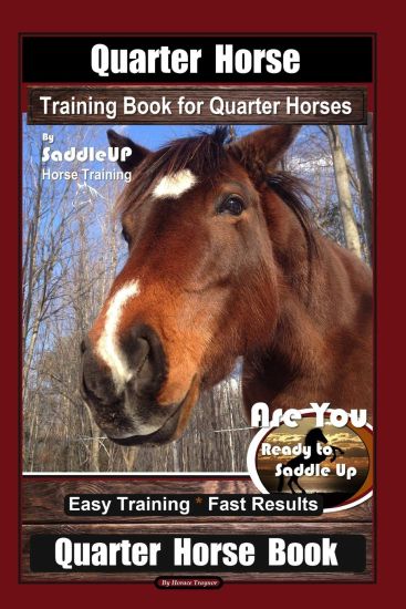 Quarter Horse Training Book for Quarter Horses By Saddle UP Horse Training, Are You Ready to Saddle Up? Easy Training * Fast Results, Quarter Horse Bo