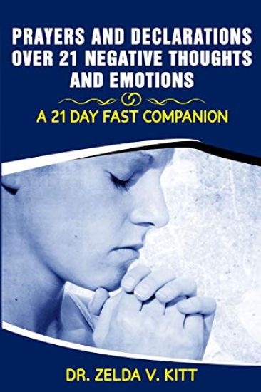 Prayers and Declarations Over 21 Negative Thoughts and Emotions: 21 Day Fast Companion