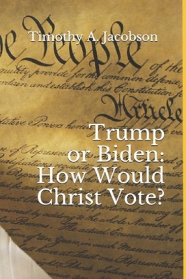 Trump or Biden: How Would Christ Vote?
