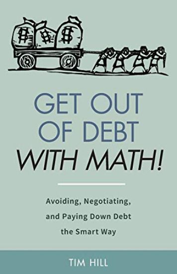 Get Out of Debt With Math! Avoiding, Negotiating, and Paying Down Debt the Smart Way