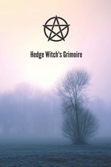 Hedge Witch's Grimoire: Craft Your Own Book Of Shadows, Create Unique Spells, Record Tarot Readings, A Perfect Gift for the Wiccan, Witch, or