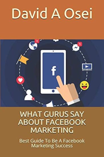 What Gurus Say about Facebook Marketing: Best Guide To Be A Facebook Marketing Success