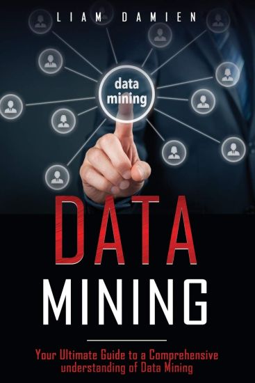 Data Mining: Your Ultimate Guide to a Comprehensive Understanding of Data Mining
