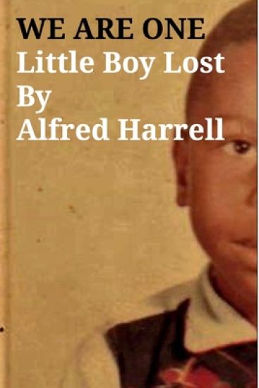 WE ARE ONE Little Boy LostBy Alfred Harrell