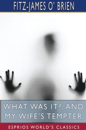 What Was It?, and My Wife's Tempter (Esprios Classics)