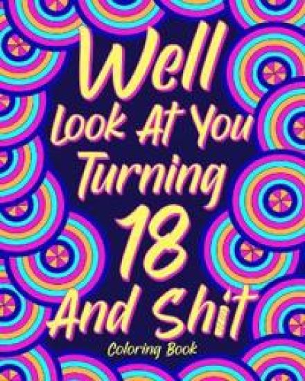 Well Look at You Turning 18 and Shit Coloring Book