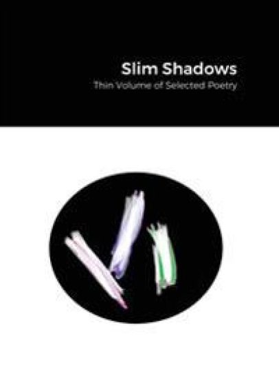 Slim Shadows; Thin Volume of Selected Poetry