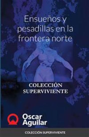 Ensueños y pesadillas en la frontera norte