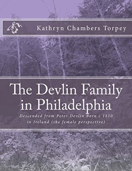 The Devlin Family in Philadelphia: Descended from Peter Devlin Born c 1810 in Ireland (the female perspective)