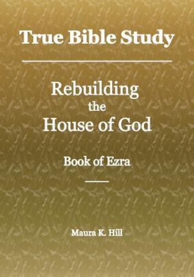 True Bible Study - Rebuilding the House of God - Book of Ezra