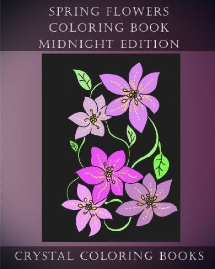 Spring Flowers Midnight Edition: 30 Spring Flower Coloring Pages Printed On Black Backgrounds.