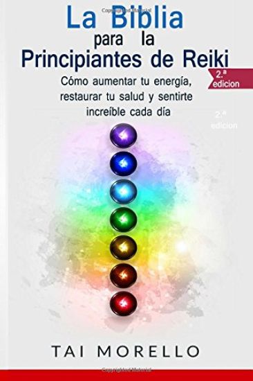 La Biblia para los Principiantes de Reiki: Cómo aumentar tu energía, restaurar tu salud y sentirte increíble cada día