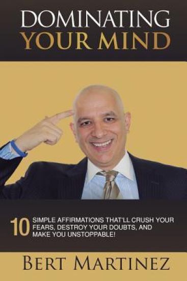 Dominating Your Mind: 10 Simple Affirmations That'll Crush your Fears, Destroy your Doubts, and Make you Unstoppable!