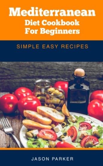 Mediterranean diet cookbook for beginners: Simple easy recipes
