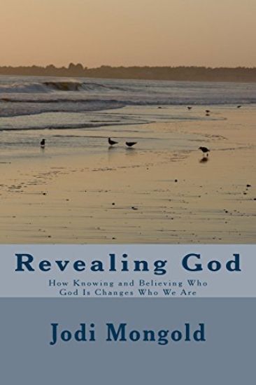 Revealing God: How Knowing and Believing Who God Is Changes Who We Are
