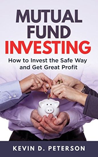 Mutual Fund Investing: How to Invest the Safe Way and Get Great Profits