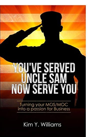 You've Served Uncle Sam, Now Serve You!: Turning Your Mos/Moc Into a Passion for Business