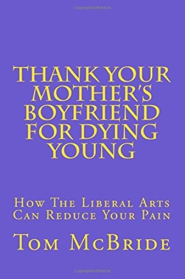 Thank Your Mother's Boyfriend for Dying Young: How The Liberal Arts Can Reduce Your Pain
