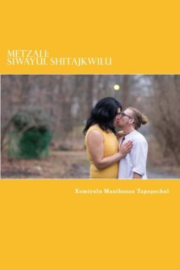 Metzali: Siwayul Shitajkwilu: Indigenous: Heart of a Womxn Writing