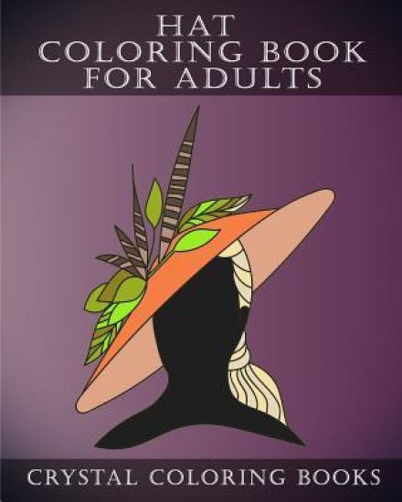 Hat Coloring Book For Adults: 30 Stress Relief Hat Coloring Pages For Adults. A Different Fashion Design On Each Page.
